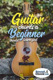 8 Guitar Chords A Beginner Should Learn First Sound Check Lab Guitar Lessons Songs Guitar Chords Easy Guitar Chords
