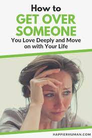 Yet, when i know that the relationship is truly over, i find it quite easy to walk. How To Get Over Someone You Loved Deeply And Move On