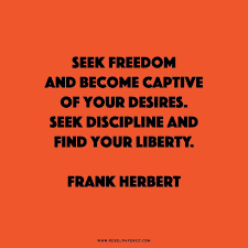 Seek Freedom And Become Captive Of Your Desires Seek Discipline And Find Your Liberty Frank Herbert Inspirational Quotes Paper Companies Finding Yourself