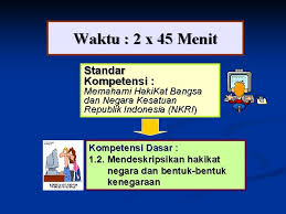 Hakikat nkri hakikat negara kesatuan republik indonesia (nkri) negara kebangsaan modern. Waktu 8 X 45 Menit Keseluruhan Kd Kompetensi
