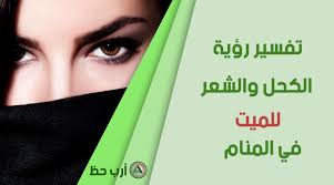 تفسير حلم الكحل الشعر للميت معنى الطعام الأكل الخوف الخصام الشجار الضرب الحمل الرقص السفر للميت في المنام ارب حظ