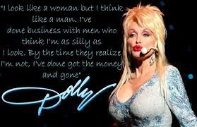 I Look Like A Woman But I Think Like A Man I Ve Done Business With Men Who Think I M As Silly Dolly Parton Quotes Guys Be Like Spiritual Motivational Quotes