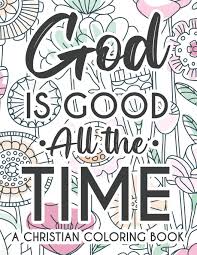 There are tons of great resources for free printable color pages online. Amazon Com God Is Good All The Time Christian Faith Coloring Book Devotional Coloring Book For Women Coloring Pages With Inspirational Bible Verses To Calm The Soothe The Spirit Christian Coloring Journal