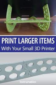 Print Larger Items With Your Small 3d Printer Small 3d Printer 3d Printer Designs 3d Printer