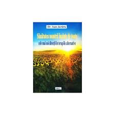 Daca avem sanatate, avem totul. Sanatatea Noastra Inainte De Toate Cele Mai Noi Directii In Terapiile Alternative Carti Minunate