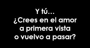 Y Tu Crees En El Amor A Primera Vista O Vuelvo A Pasar Frases Cursis Amor A Primera Vista Frases Reflexion