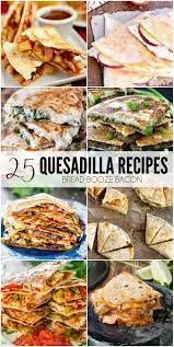25 Quesadilla Recipes Mexican Food Recipes Recipes Healthy Recipes