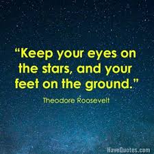 Keep Your Eyes On The Stars And Your Feet On The Ground Quote Life Quotes Love Quotes Funny Quotes And Inspire Quotes At Havequotes Com