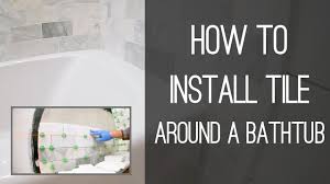 How To Install Tile Around A Bathtub Youtube