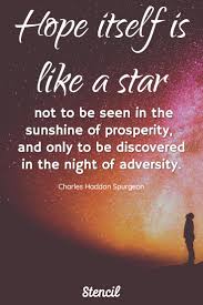 Charles Haddon Spurgeon Quote Hope Itself Is Like A Star Not To Be Seen In The Sunshine Of Prosperity A Spurgeon Quotes Night Quotes Thoughts Hope Quotes