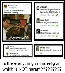Is chess haram or halal? Mohammad Kaif 6hrs Instagram Ayaz Alam Ayazalam Chess Mat Kheliye Bhai Pata Nai Kya Barakkat Chi Ati Hai Ghar Ki 4 Hours Ago Like Reply 04 Shatranj Ke Khilaadi Fatherson Kabirtales Instaplay