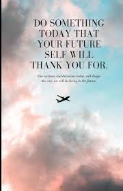 Do Something Today That Your Future Self Will Thank You For Our Action And Decision Today Will Shape The Way We Will Be Living In The Future Amazon Com Br