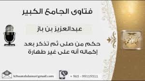 حكم من صلى ثم تذكر بعد إكماله أنه على غير طهارة بن باز مشروع كبار العلماء Youtube