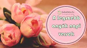 Mi most megköszönjük néked, háromévi kedvességed, türelmedet, szereteted, sose feledjük nevedet! A Legszebb Anyak Napi Versek Babafalva Hu