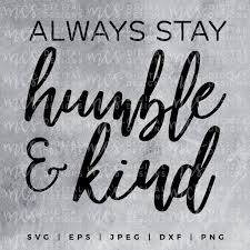 Always stay humble and kind svg. Digital Download Always Stay Humble And Kind Humble Svg Etsy Stay Humble Humble Digital