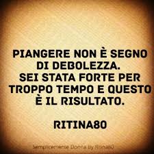 Piangere Non E Segno Di Debolezza Sei Stata Forte Per Troppo Tempo E Questo E Il Risultato Ritina Citazioni Divertenti Frasi Profonde Citazioni Significative