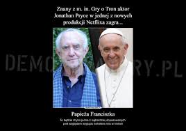 Dotyczą zazwyczaj aktualnych spraw, z którymi borykają się wierni. Znany Z M In Gry O Tron Aktor Jonathan Pryce W Jednej Z Nowych Produkcji Netflixa Zagra Papieza Franciszka Demotywatory Pl