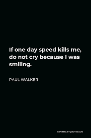 Jun 24, 2021 · r17 speed kills! Paul Walker Quote If One Day Speed Kills Me Do Not Cry Because I Was Smiling