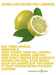 When Life Gives You Lemons Eat Them Whole Lemon Quotes Lemons Life