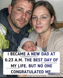 I BECAME A NEW DAD AT 6:23 A.M. THE BEST DAY OF MY LIFE. NO ONE  CONGRATULATED ME