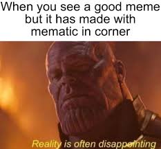An element of a culture or system of behavior that may be considered to be passed. Reality Is Often Disappointing Memes