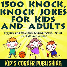 And then of course then they have to. 1500 Knock Knock Jokes For Kids And Adults By Kid S Corner Publishing Audiobook Audible Com