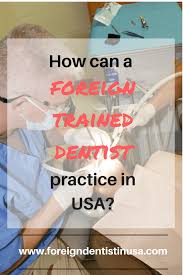 Get information in our canada guide. How Can A Foreign Trained Dentist Practice In Usa