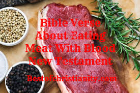 Were the animal to have died on its own, however, it would have been permitted. Bible Verse About Eating Meat With Blood New Testament