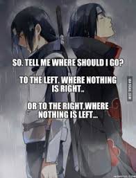He continued to play the game despite at a young age and new to the game. When Did Itachi Uchiha Say So Tell Me Where Should I Go To The Left Where Nothing Is Right Or To The Right Where Nothing Is Left Quora