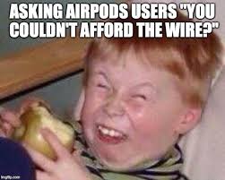 Apple Eating Kid Asking Airpods Users You Couldn T Afford The Wire Image Tagged In Apple Funny Memes Comebacks Funny Jokes To Tell Funny Relatable Memes