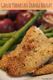 Orange roughy is low in fat and calories making it good for the heart function because of reduced cholesterol level. Garlic Parmesan Orange Roughy Bitz Giggles