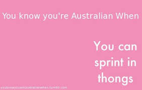 You Know You Re Australian When Btw Thongs Are Flip Flops Yes And You Know What It Feels Like To Fall Up S Australia Funny Funny Aussie Aussie Memes