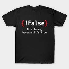 New research proves that the things we find funny often reveal somewhat hidden beliefs we hold. False It S Funny Because It S True Programming Joke Programmer T Shirt Teepublic De