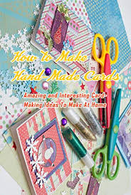 When you design your greeting cards, you have control over the look and sentiment so that your card delivers just the right message. How To Make Hand Made Cards Amazing And Interesting Card Making Ideas To Make At Home Gift Ideas For Friends Ebook Nichols Inica Amazon In Kindle Store