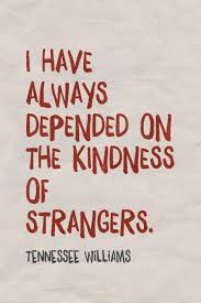 25,105 likes · 408 talking about this · 36 were here. I Have Always Depended On The Kindness Of Strangers Tennessee Powerful Quotes Inspirational Words Popular Quotes Quotes Words