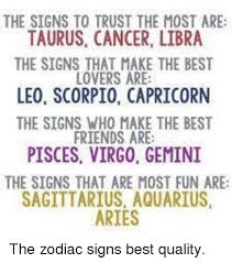 Pisces and cancer are the kind of best friends who know how to relax together. The Signs To Trust The Most Are Taurus Cancer Libra The Signs That Make The Best Lovers Are Leo Scorpio Capricorn The Signs Who Make The Best Friends Are Pisces Virgo Gemini