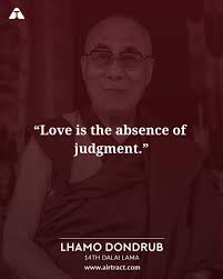 Love Is The Absence Of Judgment Dalai Lama Dalailama Dalailamaquotes Wisdomquotes Goodquotes Powerf Dalai Lama Quotes Dalai Lama Quotes Love Life Quotes