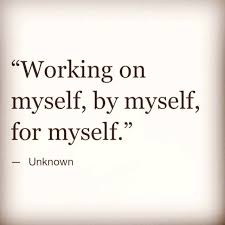 Working On Myself By Myself For Myself Inspirational Quotes Positive Quotes Me Quotes