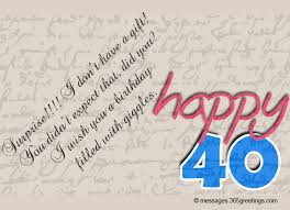 These are the ones you use for anyone who is getting up there in years. Quotes For 40th Birthday Wishes