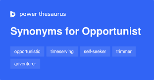 Looks like you're not the only predatory opportunist in town. Opportunist Synonyms 158 Words And Phrases For Opportunist
