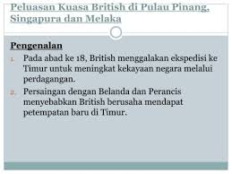 Kekayaan hasil bumi mendorong kuasa luar bersaing untuk menguasai tanah melayu, sarawak dan sabah. Perluasan Kuasa British Di Melaka Sakk Kal