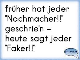 Fruher Hat Jeder Nachmacher Geschrie N Heute Sagt Jeder Faker Osterreichische Spruche Und Zitate