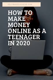 Ways for teenagers to make money online. How To Make Money Online As A Teenager In 2020 Self Made Success