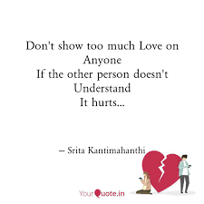 You don't need to gift her expensive gifts or take her out for expensive dinners. Don T Show Too Much Love Quotes Writings By Srita Kantimahanthi Yourquote