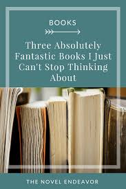 Three Absolutely Fantastic Books I Just Can T Stop Thinking About The Novel Endeavor Best Books To Read My Books Book Club Books