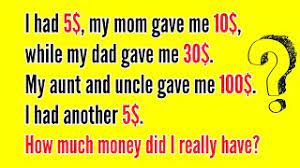 My aunt & uncle gave me $100.00. I Had 5 Dollars My Mom Gave Me 10 While My Dad Gave Me 30 Riddle Youtube