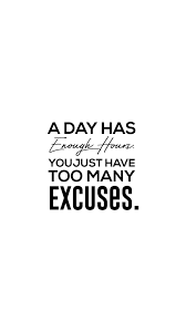 A Day Has Enough Hours You Just Have Too Many Excuses Inspirational Quote Note To Self Quotes Work Quotes Excuses Quotes