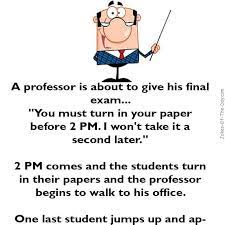 So it's essential for us as teachers to make sure our young learners understand the jokes and can have a laugh. A Professor Is About To Give His Final Exam You Must Turn In Your Paper Before 2pm I Won T Take It A Second Funny Long Jokes Exam Quotes Funny Latest