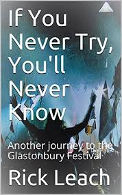 Either way, i hope some of you will end up on my page and be inspired. If You Never Try You Ll Never Know Another Journey To The Glastonbury Festival English Edition Ebook Leach Rick Amazon De Kindle Shop