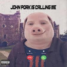 John Pork is Calling me..